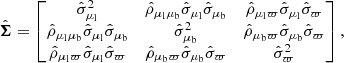 $$ \begin{aligned} {\hat{\boldsymbol{\Sigma }}} = \begin{bmatrix} \hat{\sigma }_{\mu _{\rm l}}^2&\hat{\rho }_{\mu _{\rm l}\mu _{\rm b}}\hat{\sigma }_{\mu _{\rm l}}\hat{\sigma }_{\mu _{\rm b}}&\hat{\rho }_{\mu _{\rm l}\varpi }\hat{\sigma }_{\mu _{\rm l}}\hat{\sigma }_{\varpi } \\ \hat{\rho }_{\mu _{\rm l}\mu _{\rm b}}\hat{\sigma }_{\mu _{\rm l}}\hat{\sigma }_{\mu _{\rm b}}&\hat{\sigma }_{\mu _{\rm b}}^2&\hat{\rho }_{\mu _{\rm b}\varpi }\hat{\sigma }_{\mu _{\rm b}}\hat{\sigma }_{\varpi } \\ \hat{\rho }_{\mu _{\rm l}\varpi }\hat{\sigma }_{\mu _{\rm l}}\hat{\sigma }_{\varpi }&\hat{\rho }_{\mu _{\rm b}\varpi }\hat{\sigma }_{\mu _{\rm b}}\hat{\sigma }_{\varpi }&\hat{\sigma }_{\varpi }^2 \end{bmatrix}, \end{aligned} $$