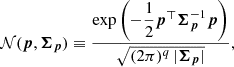 $$ \begin{aligned} {\mathcal{N} }({\boldsymbol{p}},{\boldsymbol{\Sigma }}_{{\boldsymbol{p}}}) \equiv \frac{\exp \left(-\dfrac{1}{2} {\boldsymbol{p}}^\top {\boldsymbol{\Sigma }}_{{\boldsymbol{p}}}^{-1}{\boldsymbol{p}} \right)}{\sqrt{(2\pi )^q \, | {\boldsymbol{\Sigma }}_{{\boldsymbol{p}}} |}}, \end{aligned} $$
