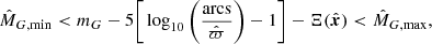 $$ \begin{aligned} {\hat{M}}_{G,\mathrm{min}} < m_G-5\Bigg [\log _{10}\Bigg (\frac{\mathrm{arcs}}{\hat{\varpi }}\Bigg )-1\Bigg ]-\Xi ({\hat{\boldsymbol{x}}}) < \hat{M}_{G,\mathrm{max}}, \end{aligned} $$