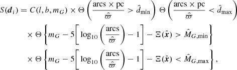 $$ \begin{aligned} S({\boldsymbol{d}}_i)&= C(l,b,m_G) \times \Theta \left( \frac{\mathrm{arcs \times pc}}{\hat{\varpi }} > \hat{d}_{\rm min} \right)\, \Theta \left( \frac{\mathrm{arcs \times pc}}{\hat{\varpi }} < \hat{d}_{\rm max} \right)\nonumber \\&\quad \times \Theta \left\{ m_G-5\Bigg [\log _{10}\Bigg (\frac{\mathrm{arcs}}{\hat{\varpi }}\Bigg )-1\Bigg ]-\Xi ({\hat{\boldsymbol{x}}}) > \hat{M}_{G,\mathrm{min}} \right\} \nonumber \\&\quad \times \Theta \left\{ m_G-5\Bigg [\log _{10}\Bigg (\frac{\mathrm{arcs}}{\hat{\varpi }}\Bigg )-1\Bigg ]-\Xi ({\hat{\boldsymbol{x}}}) < \hat{M}_{G,\mathrm{max}} \right\} , \end{aligned} $$