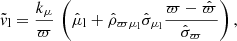 $$ \begin{aligned} \tilde{{ v}}_{\rm l} = \frac{k_\mu }{\varpi } \,\left( \hat{\mu }_{\rm l}+\hat{\rho }_{\varpi \mu _{\rm l}}\hat{\sigma }_{\mu _{\rm l}}\frac{\varpi -\hat{\varpi }}{\hat{\sigma }_\varpi }\right), \end{aligned} $$