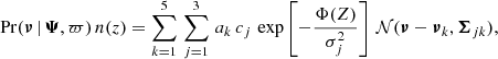 $$ \begin{aligned} \mathrm{Pr}({\boldsymbol{\nu }}\, |\, {\boldsymbol{\Psi }},\varpi )\, n(z) = \sum _{k=1}^5 \, \sum _{j=1}^3\, a_k \, c_j \, \exp \left[-\frac{\Phi (Z)}{\sigma _j^2}\right] \, {\mathcal{N} }({\boldsymbol{\nu }}-{\boldsymbol{\nu }}_{k},{\boldsymbol{\Sigma }}_{jk}), \end{aligned} $$