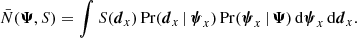 $$ \begin{aligned} \bar{N}({\boldsymbol{\Psi }},S) = \int S({\boldsymbol{d}}_x)\, \mathrm{Pr}({\boldsymbol{d}}_x \, | \, {\boldsymbol{\psi }}_x)\, \mathrm{Pr}({\boldsymbol{\psi }}_x \, | \, {\boldsymbol{\Psi }})\, \mathrm{d}{\boldsymbol{\psi }}_x\, \mathrm{d}{\boldsymbol{d}}_x. \end{aligned} $$