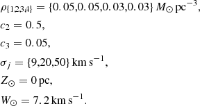 $$ \begin{aligned}&\rho _{\{1,2,3,4\}} = \{0.05,0.05,0.03,0.03\}\,M_\odot \,\mathrm{pc^{-3}}, \nonumber \\&c_2 = 0.5, \nonumber \\&c_3 = 0.05, \nonumber \\&\sigma _j = \{9,20,50\}\,\mathrm{km\,s^{-1}}, \nonumber \\&Z_\odot = 0\,\mathrm{pc}, \nonumber \\&W_\odot = 7.2\,\mathrm{km\,s^{-1}}. \end{aligned} $$