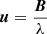 $ {\boldsymbol{u}} = \dfrac{{\boldsymbol{B}}}{\lambda} $