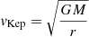 $ v_{\mathrm{Kep}} = \sqrt{\frac{GM}{r}} $