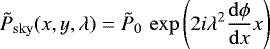 \begin{equation*}\tilde{P}_{\mathrm{sky}}(x,y,\lambda) = \tilde{P}_0 \, \exp\left(2i \lambda^2 \frac{\mathrm{d}\phi}{\mathrm{d}x} x\right) \end{equation*}