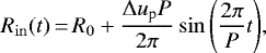 \begin{equation*}R_{\mathrm{in}}(t) \,{=}\, R_0 + \frac{\Delta u_{\textrm{p}} P}{2 \pi} \sin{\left ( \frac{2 \pi }{P} t \right)}, \end{equation*}