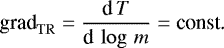 \begin{equation*} \textrm{grad}_{\mathrm{TR}} = \frac{\textrm{d}\,T}{\textrm{d}\,\log\,m} = \textrm{const.} \end{equation*}