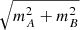 $ \sqrt{m^2_A+m^2_B} $