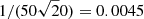 $ 1/(50\sqrt20)=0.0045 $
