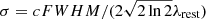 $ \sigma=c {FWHM}/(2\sqrt{2\ln{2}}\lambda_{\mathrm{rest}}) $