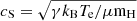 $ c_{\mathrm{S}} = \sqrt{{\gamma {{k}}_\mathrm{{B}} {{T}}_\mathrm{{e}}/\mu \mathrm{m}_\mathrm{{H}}}} $