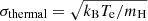 $ \sigma_\mathrm{{thermal}}=\sqrt{{{k}}_\mathrm{{B}} {T}_\mathrm{{e}} / {{m}}_\mathrm{{H}}} $