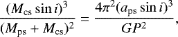 \begin{equation*} \frac{(M_{\textrm{cs}} \sin i)^3}{(M_{\textrm{ps}} &#x002B; M_{\textrm{cs}})^2} = \frac{4\pi^2 (a_{\textrm{ps}} \sin i)^3}{G P^2}, \end{equation*}