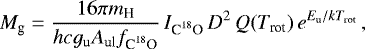 \begin{equation*}M_{\textrm{g}} = \frac{16\pi m_{\textrm{H}}}{hc g_{\textrm{u}} A_{\textrm{ul}} f_{\textrm{C}^{18}\textrm{O}}}\, I_{\textrm{C}^{18}\textrm{O}}\, D^2\, Q(T_{\textrm{rot}})\, e^{E_{\textrm{u}}/kT_{\textrm{rot}}}\, , \end{equation*}