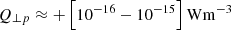 $$ {Q_{ \bot p}} \approx + \left[ {{{10}^{ - 16}} - {{10}^{ - 15}}} \right] {\rm{W}}{{\rm{m}}^{ - 3}} $$