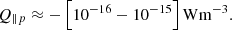 $$ {Q_{\parallel p}} \approx - \left[ {{{10}^{ - 16}} - {{10}^{ - 15}}} \right] {\rm{W}}{{\rm{m}}^{ - 3}}. $$