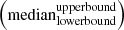 $ \left ( {\mathrm{median}}^{\mathrm{upper bound}}_{\mathrm{lower bound}} \right) $