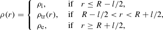 $$ \begin{aligned} \rho (r) = \left\{ \begin{array}{lll} \rho _{\rm i},&\text{ if}&r \le R - l/2, \\ \rho _{\rm tr}(r),&\text{ if}&R -l/2 < r < R + l/2,\\ \rho _{\rm e},&\text{ if}&r \ge R+l/2, \end{array} \right. \end{aligned} $$