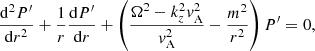 $$ \begin{aligned} \frac{\mathrm{d}^2 P^{\prime }}{\mathrm{d}r^2} + \frac{1}{r} \frac{\mathrm{d}P^{\prime }}{\mathrm{d}r} + \left( \frac{\Omega ^2 - k_z^2{ v}_{\mathrm{A} }^2}{{ v}_{\mathrm{A} }^2} - \frac{m^2}{r^2} \right) P^{\prime }= 0, \end{aligned} $$