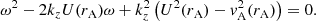 $$ \begin{aligned} \omega ^2 - 2 k_z U(r_{\mathrm{A} }) \omega + k_z^2 \left( U^2(r_{\mathrm{A} }) - { v}_{\mathrm{A} }^2(r_{\mathrm{A} })\right) =0. \end{aligned} $$