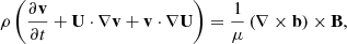 $$ \begin{aligned}&\rho \left( \frac{\partial \mathbf{v}}{\partial t} + \mathbf{U} \cdot \nabla \mathbf{v} + \mathbf{v} \cdot \nabla \mathbf{U} \right) = \frac{1}{\mu } \left( \nabla \times \mathbf{b} \right) \times \mathbf{B}, \end{aligned} $$