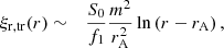 $$ \begin{aligned} \xi _{\mathrm{r},\mathrm{tr}}(r)&\sim&\frac{S_0}{f_1}\frac{m^2}{r_{\mathrm{A} }^2} \ln \left( r - r_{\mathrm{A} }\right),\end{aligned} $$