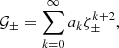 $$ \begin{aligned} \mathcal{G} _\pm&= \sum _{k=0}^\infty a_k \zeta _\pm ^{k+2},\end{aligned} $$