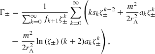 $$ \begin{aligned} \Gamma _\pm&= \frac{1}{\sum _{k=0}^\infty f_{k+1}\zeta _\pm ^k}\sum _{k=0}^\infty \left( k s_k \zeta _\pm ^{k-2} + \frac{m^2}{2r_{\mathrm{A} }^2} a_k \zeta _\pm ^{k} \right. \nonumber \\&+ \left. \frac{m^2}{2r_{\mathrm{A} }^2} \ln \left( \zeta _\pm \right) (k+2)a_k \zeta _\pm ^{k}\right), \end{aligned} $$