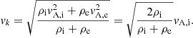 $$ \begin{aligned} { v}_k = \sqrt{\frac{\rho _{\rm i}{ v}_{\mathrm{A,i} }^2+\rho _{\rm e}{ v}_{\mathrm{A,e} }^2}{\rho _{\rm i}+\rho _{\rm e}}} = \sqrt{\frac{2\rho _{\rm i}}{\rho _{\rm i}+ \rho _{\rm e}}} { v}_{\mathrm{A,i} }. \end{aligned} $$