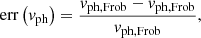 $$ \begin{aligned} \mathrm{err}\left( { v}_{\rm ph} \right)&= \frac{{ v}_{\rm ph,\mathrm Frob}-{ v}_{\mathrm{ph, Frob}}}{{ v}_{\mathrm{ph, Frob}}},\end{aligned} $$