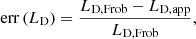 $$ \begin{aligned} \mathrm{err}\left( L_{\rm D} \right)&= \frac{L_{\mathrm{D, Frob}}-L_{\mathrm{D,app}}}{L_{\mathrm{D, Frob}}}, \end{aligned} $$