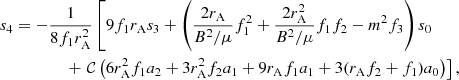 $$ \begin{aligned} s_4&= -\frac{1}{8f_1r_{\mathrm{A} }^2} \left[ 9f_1r_{\mathrm{A} }s_3 + \left(\frac{2r_{\mathrm{A} }}{B^2/\mu }f_1^2 +\frac{2r_{\mathrm{A} }^2}{B^2/\mu } f_1 f_2 - m^2 f_3 \right) s_0 \right. \nonumber \\&\qquad \qquad + \left. \mathcal{C} \left( 6r_{\mathrm{A} }^2 f_1 a_2 + 3r_{\mathrm{A} }^2 f_2 a_1 + 9r_{\mathrm{A} }f_1 a_1 + 3(r_{\mathrm{A} }f_2 + f_1)a_0 \right) \right],\end{aligned} $$