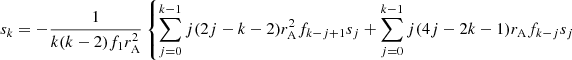 $$ \begin{aligned} s_k&= -\frac{1}{k(k-2)f_1r_{\mathrm{A} }^2} \left\{ \sum _{j=0}^{k-1} j (2j-k-2)r_{\mathrm{A} }^2 f_{k-j+1} s_j + \sum _{j=0}^{k-1} j (4j-2k-1)r_{\mathrm{A} }f_{k-j} s_j \right. \end{aligned} $$