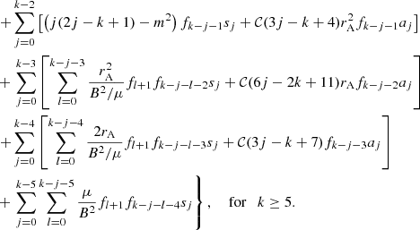 $$ \begin{aligned}&\qquad \qquad \qquad \,\left. + \sum _{j=0}^{k-2} \left[ \left( j (2j-k+1) - m^2\right) f_{k-j-1} s_j + \mathcal{C} (3j-k+4)r_{\mathrm{A} }^2 f_{k-j-1} a_j \right] \right. \nonumber \\&\qquad \qquad \qquad \,+ \left. \sum _{j=0}^{k-3} \left[ \sum _{l=0}^{k-j-3} \frac{r_{\mathrm{A} }^2}{B^2/\mu } f_{l+1} f_{k-j-l-2} s_j + \mathcal{C} (6j-2k+11)r_{\mathrm{A} }f_{k-j-2} a_j \right] \right. \nonumber \\&\qquad \qquad \qquad \,\left. + \sum _{j=0}^{k-4} \left[ \sum _{l=0}^{k-j-4} \frac{2r_{\mathrm{A} }}{B^2/\mu } f_{l+1} f_{k-j-l-3} s_j + \mathcal{C} (3j-k+7) f_{k-j-3} a_j \right] \right. \nonumber \\&\qquad \qquad \qquad \,+ \left. \sum _{j=0}^{k-5} \sum _{l=0}^{k-j-5} \frac{\mu }{B^2} f_{l+1} f_{k-j-l-4} s_j \right\} , \quad \text{ for} \quad k \ge 5. \end{aligned} $$