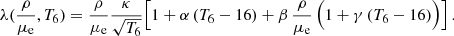 $$ \begin{aligned} \lambda (\frac{\rho }{\mu _{\rm e}},T_6)= \frac{\rho }{\mu _{\rm e}} \frac{\kappa }{\sqrt{T_{6}}} \Big [ 1+ \alpha \, (T_6-16) + \beta \, \frac{\rho }{\mu _{\rm e}} \, \Big (1 + \gamma \, (T_6-16)\Big ) \Big ] \,. \end{aligned} $$