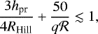 \begin{equation*}\frac{3 h_{\textrm{pr}}}{4 R_{\textrm{Hill}}} &#x002B; \frac{50}{q \mathcal{R}} \lesssim 1, \end{equation*}