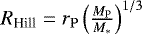 $R_{\textrm{Hill}} = r_{\mathrm{P}} \left( \frac{M_{\mathrm{P}}}{M_{*}}\right)^{1/3}$