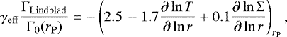 \begin{equation*}\gamma_{\mathrm{eff}} \frac{\Gamma_{\mathrm{Lindblad}}}{\Gamma_{0}(r_{\mathrm{P}})} = - \left(2.5 \, - 1.7 \frac{\partial \ln T}{\partial \ln r} &#x002B; 0.1 \frac{\partial \ln \Sigma}{\partial \ln r} \right)_{r_{\mathrm{P}}}, \end{equation*}