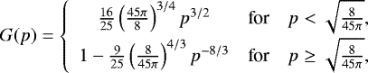 \begin{equation*}G(p) = \left\lbrace \begin{array}{ccc} \frac{16}{25} \left( \frac{45 \pi}{8}\right)^{3/4} p^{3/2} & \mbox{for} & p < \sqrt{\frac{8}{45 \pi}},\\[4pt] 1 - \frac{9}{25} \left( \frac{8}{45 \pi}\right)^{4/3} p^{-8/3} & \mbox{for} & p \geq \sqrt{\frac{8}{45 \pi}}, \end{array}\right. \end{equation*}