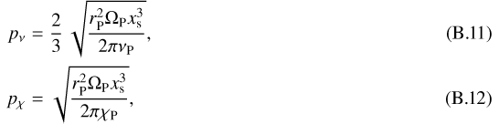 \begin{eqnarray}p_{\nu} &=& \frac{2}{3} \, \sqrt{\frac{r_{\mathrm{P}}^{2}\Omega_{\mathrm{P}}x_{\textrm{s}}^{3}}{2 \pi \nu_{\mathrm{P}}}},\\ p_{\chi} &=& \sqrt{\frac{r_{\mathrm{P}}^{2}\Omega_{\mathrm{P}}x_{\textrm{s}}^{3}}{2 \pi \chi_{\mathrm{P}}}}, \end{eqnarray}