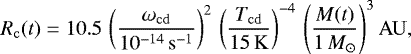 \begin{equation*} R_{\mathrm{c}}(t) = 10.5 \, \left(\frac{\omega_{\mathrm{cd}}}{10^{-14}\, \mathrm{s}^{-1}} \right)^{2} \, \left(\frac{T_{\mathrm{cd}}}{15 \, \mathrm{K}}\right) ^{-4}\, \left( \frac{M (t)}{1 \, M_{\odot}}\right)^{3} \mathrm{AU},\end{equation*}