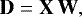 \begin{equation*}\mathbf{D} = \mathbf{X}\,\mathbf{W} ,\vspace*{-4pt}\end{equation*}