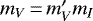 $m_{V}\,{=}\,m_{V}^{\prime}m_{I}$