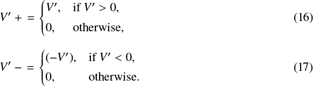 \begin{align*} V&#x0027;&#x002B;\,{=}\,& \begin{cases} V^{\prime}, & \text{if } V^{\prime} > 0,\\[3pt] 0, & \text{otherwise}, \end{cases}\\ V^{\prime}-\,{=}\,& \begin{cases} (-V^{\prime}), & \text{if } V^{\prime} < 0,\\[3pt] 0, & \text{otherwise}. \end{cases} \end{align*}