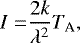 \begin{align*} I =& \frac{2k}{\lambda^2} T_{\textrm{A}},\end{align*}