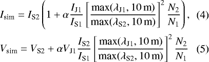 \begin{align}I_{\textrm{sim}} = I_{\textrm{S2}} \left( 1 &#x002B; \alpha \frac{ I_{\textrm{J1}} }{ I_{\textrm{S1}} } \left[\frac{ \textrm{max}(\lambda_{\textrm{J1}},10\,\textrm{m}) }{\textrm{max}(\lambda_{\textrm{S2}}, 10\,\textrm{m}) }\right]^2 \frac{N_{2} }{ N_{1} } \right),\\ \hspace*{-1pt}V_{\textrm{sim}} = V_{\textrm{S2}} &#x002B; \alpha V_{\textrm{J1}} \frac{ I_{\textrm{S2}} }{ I_{\textrm{S1}} } \left[\frac{ \textrm{max}(\lambda_{\textrm{J1}},10\,\textrm{m}) }{\textrm{max}(\lambda_{\textrm{S2}}, 10\,\textrm{m}) }\right]^2 \frac{N_{2} }{ N_{1} }\hspace*{1pt}\end{align}