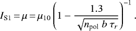 \begin{align*} I_{\textrm{S1}}\,{=}\,\mu\,{=}\,\mu_{10} \left( 1 - \frac{1.3}{\sqrt{n_{\textrm{pol}} \ b \ \tau_{r} }}\right)^{-1}. \end{align*}