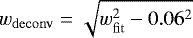 $w_{\mathrm{deconv}} = \sqrt{w_{\mathrm{fit}}^2-0.06^2}$